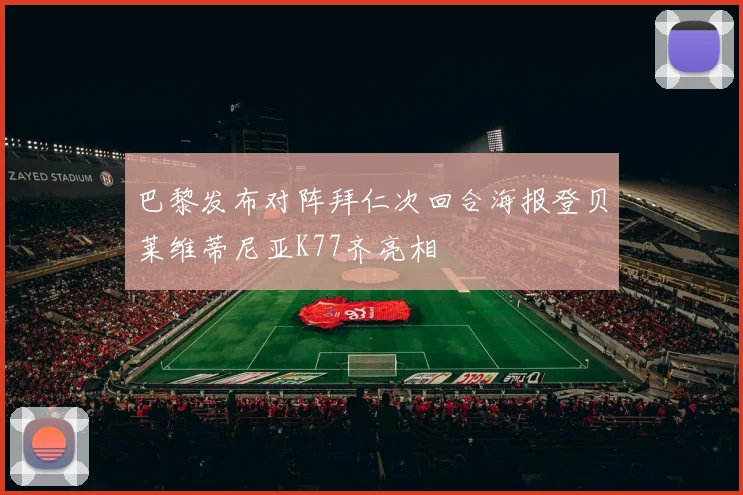 巴黎发布对阵拜仁次回合海报登贝莱维蒂尼亚K77齐亮相