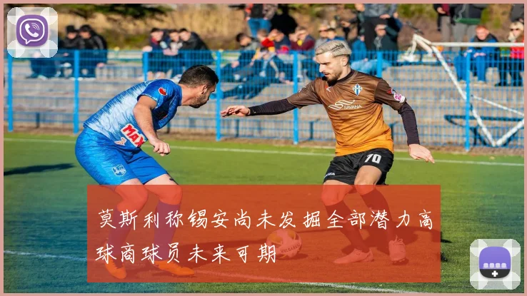 莫斯利称锡安尚未发掘全部潜力高球商球员未来可期