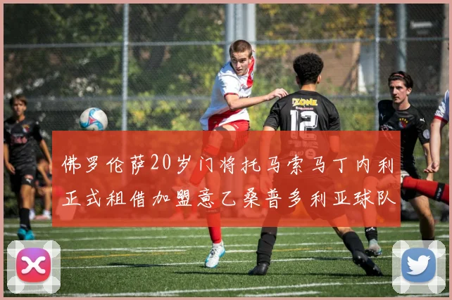 佛罗伦萨20岁门将托马索马丁内利正式租借加盟意乙桑普多利亚球队